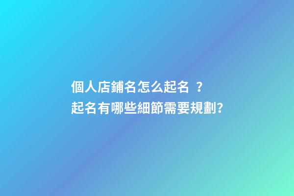 個人店鋪名怎么起名？起名有哪些細節需要規劃？-第1張-店鋪起名-玄機派
